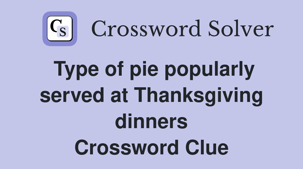 Type of pie popularly served at Thanksgiving dinners Crossword Clue