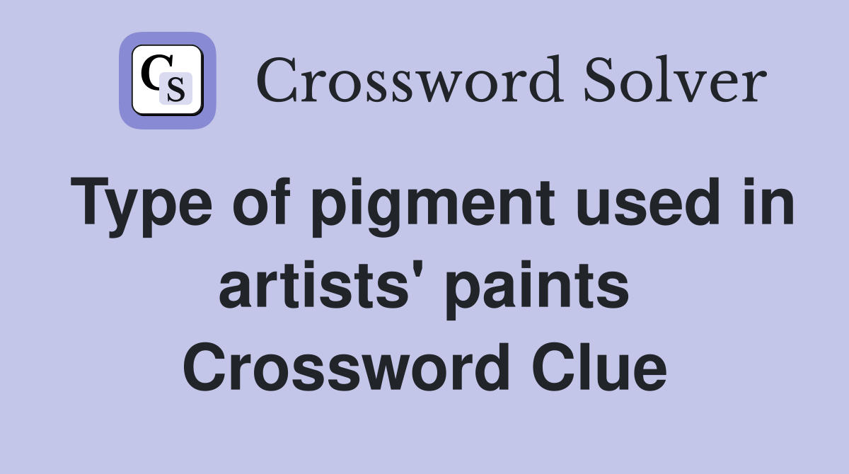 Type of pigment used in artists' paints Crossword Clue