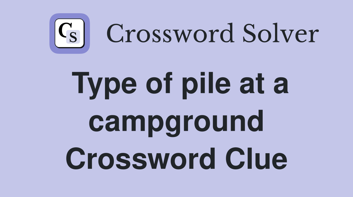 Type of pile at a campground Crossword Clue