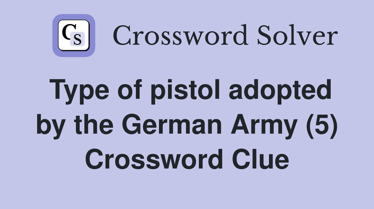 Type of pistol adopted by the German Army (5) Crossword Clue