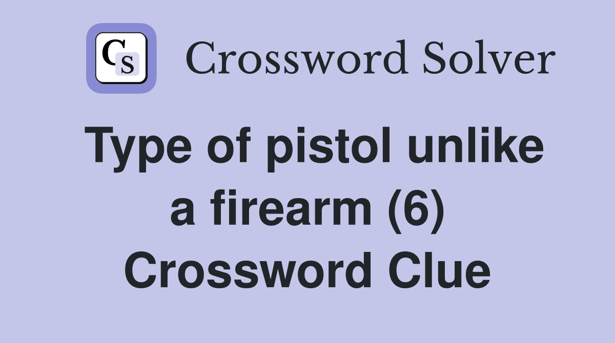 Type of pistol unlike a firearm (6) Crossword Clue