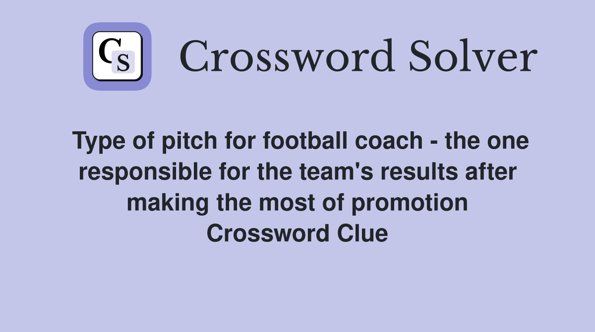 Type of pitch for football coach - the one responsible for the team's results after making the most of promotion Crossword Clue