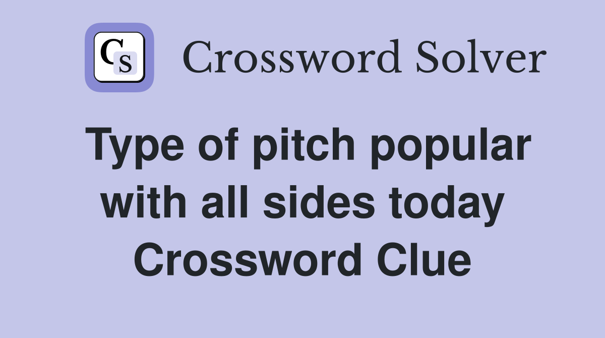 Type of pitch popular with all sides today Crossword Clue