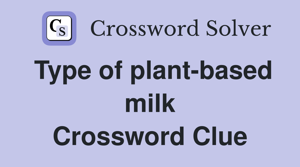 Type of plant-based milk Crossword Clue