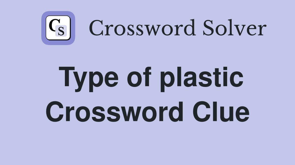 Type of plastic Crossword Clue