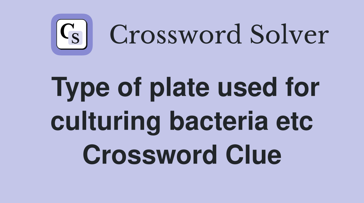 Type of plate used for culturing bacteria etc Crossword Clue