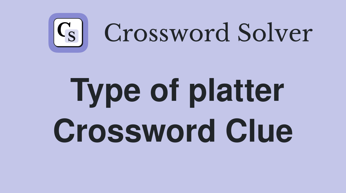 Type of platter Crossword Clue
