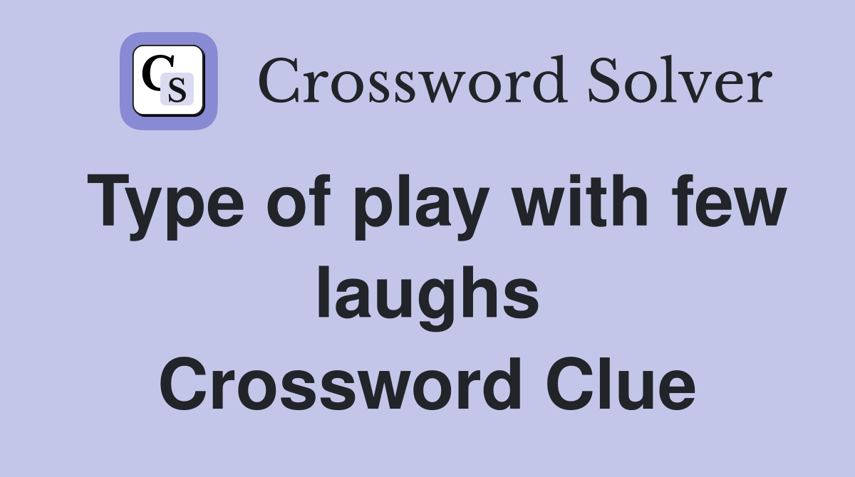Type of play with few laughs Crossword Clue