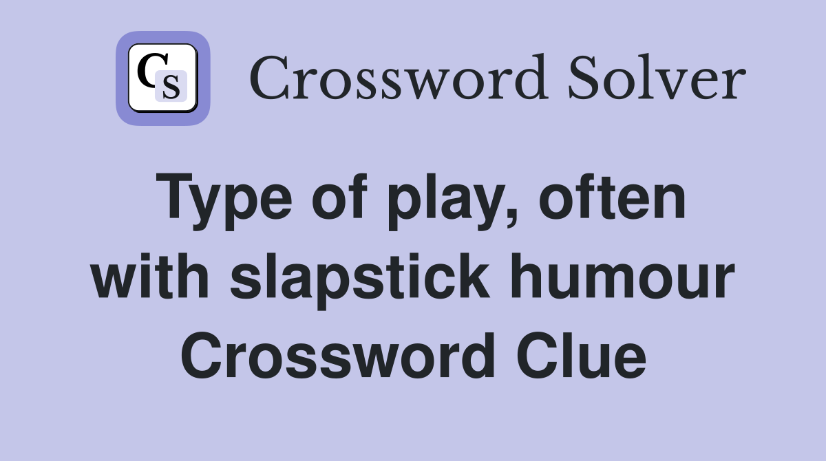 Type of play, often with slapstick humour Crossword Clue