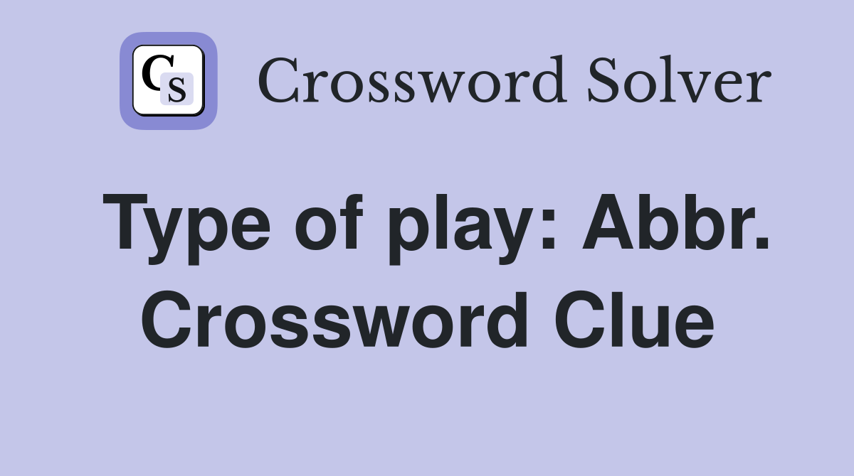 Type of play: Abbr. Crossword Clue