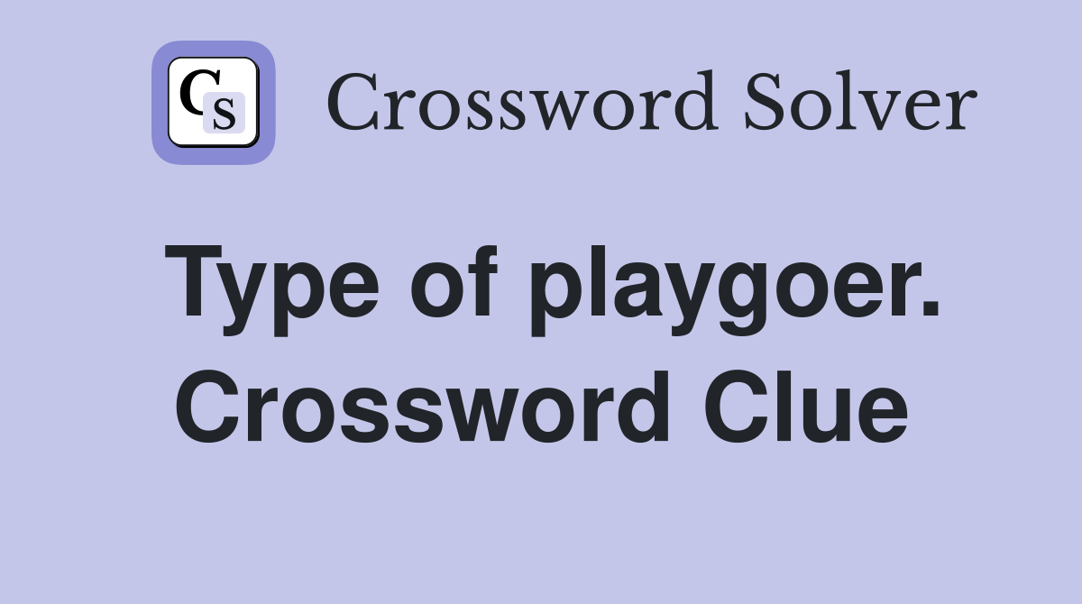 Type of playgoer. Crossword Clue