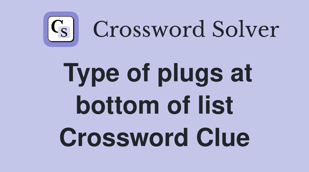 Type of plugs at bottom of list Crossword Clue