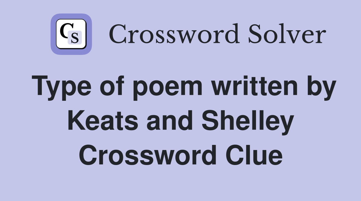 Type of poem written by Keats and Shelley Crossword Clue