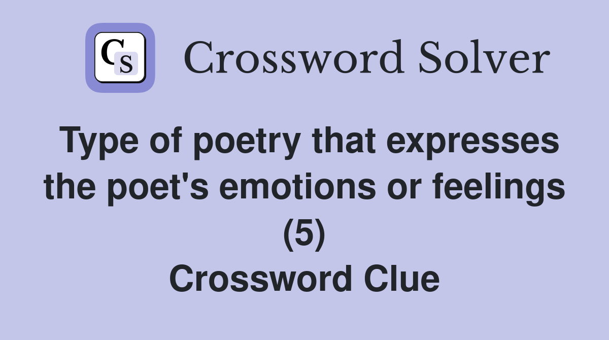 Type of poetry that expresses the poet's emotions or feelings (5) Crossword Clue
