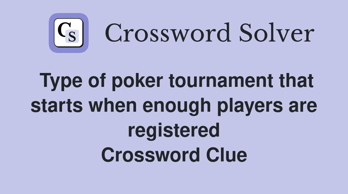 Type of poker tournament that starts when enough players are registered Crossword Clue