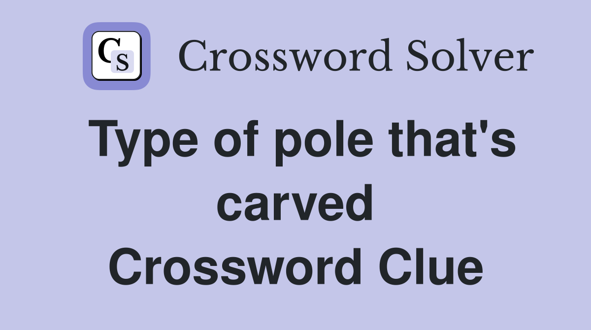 Type of pole that's carved Crossword Clue