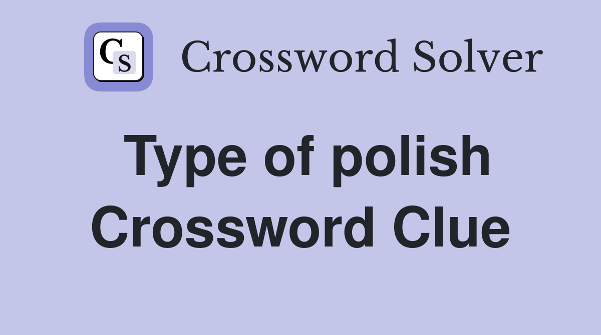 Type of polish Crossword Clue