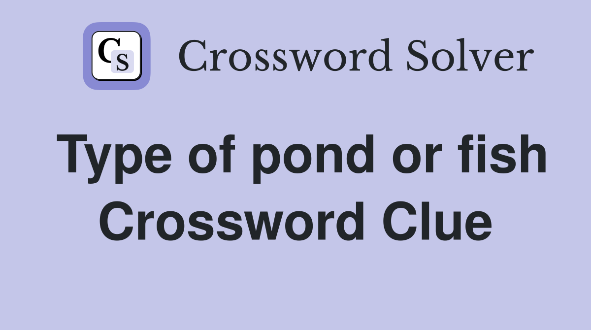 Type of pond or fish Crossword Clue
