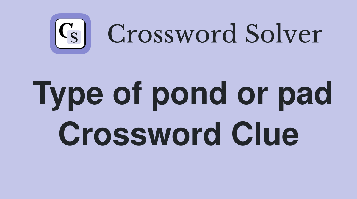 Type of pond or pad Crossword Clue