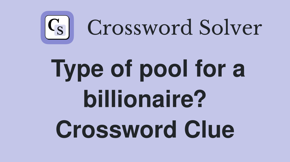 Type of pool for a billionaire? Crossword Clue