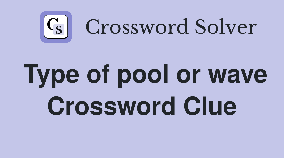 Type of pool or wave Crossword Clue