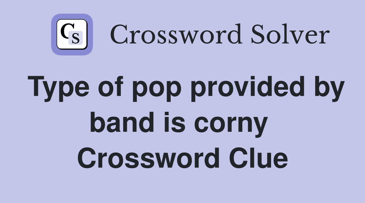Type of pop provided by band is corny  Crossword Clue