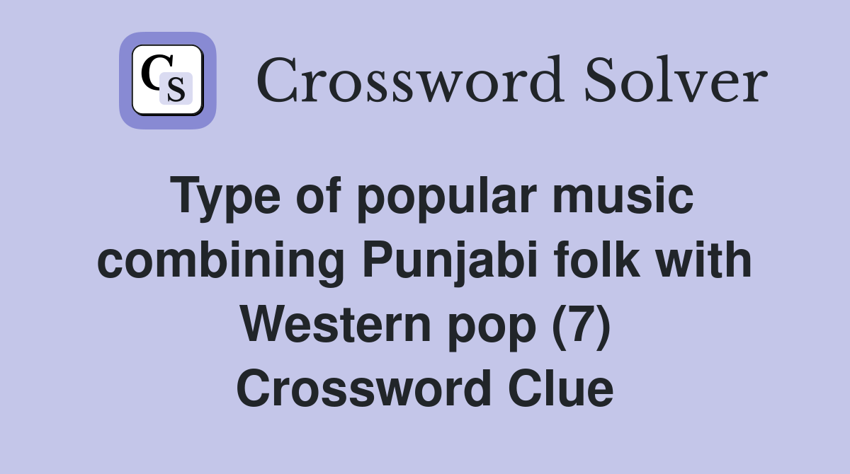 Type of popular music combining Punjabi folk with Western pop (7) Crossword Clue