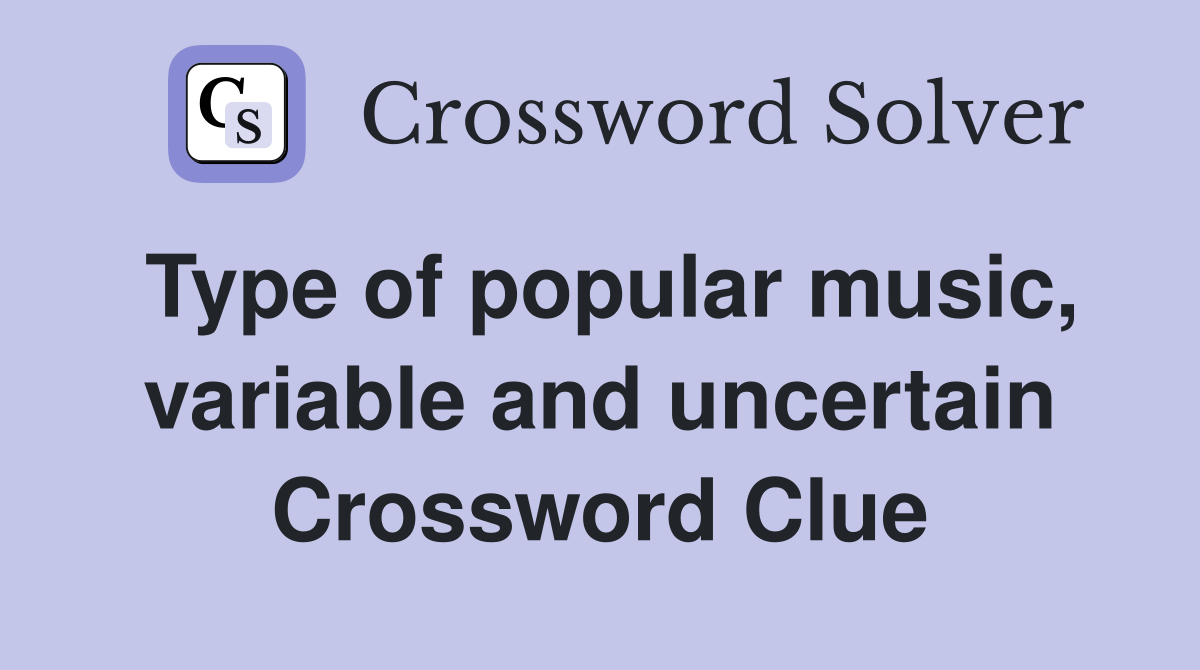 Type of popular music, variable and uncertain Crossword Clue