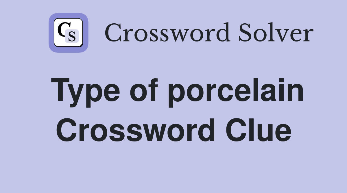 Type of porcelain Crossword Clue