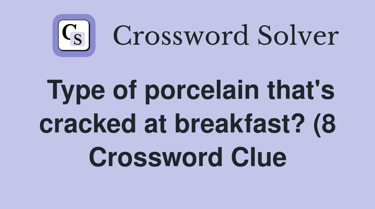Type of porcelain that #39 s cracked at breakfast? (8) Crossword Clue Type of porcelain that #39 s cracked at breakfast? (8) Crossword Clue
