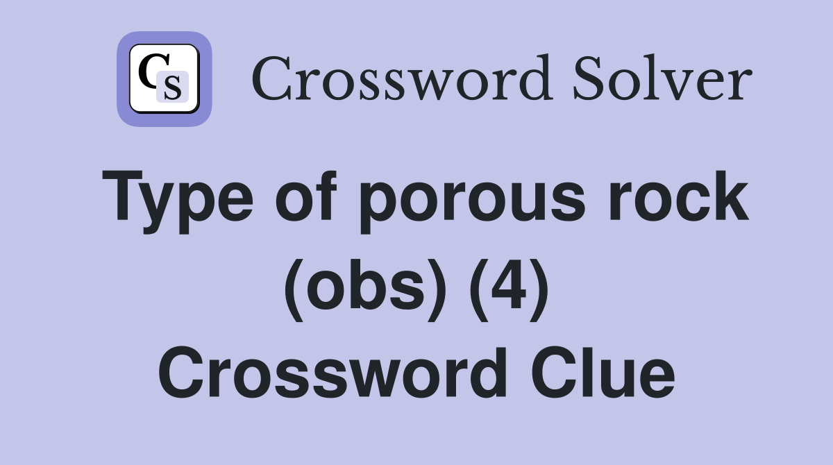 Type of porous rock (obs) (4) Crossword Clue