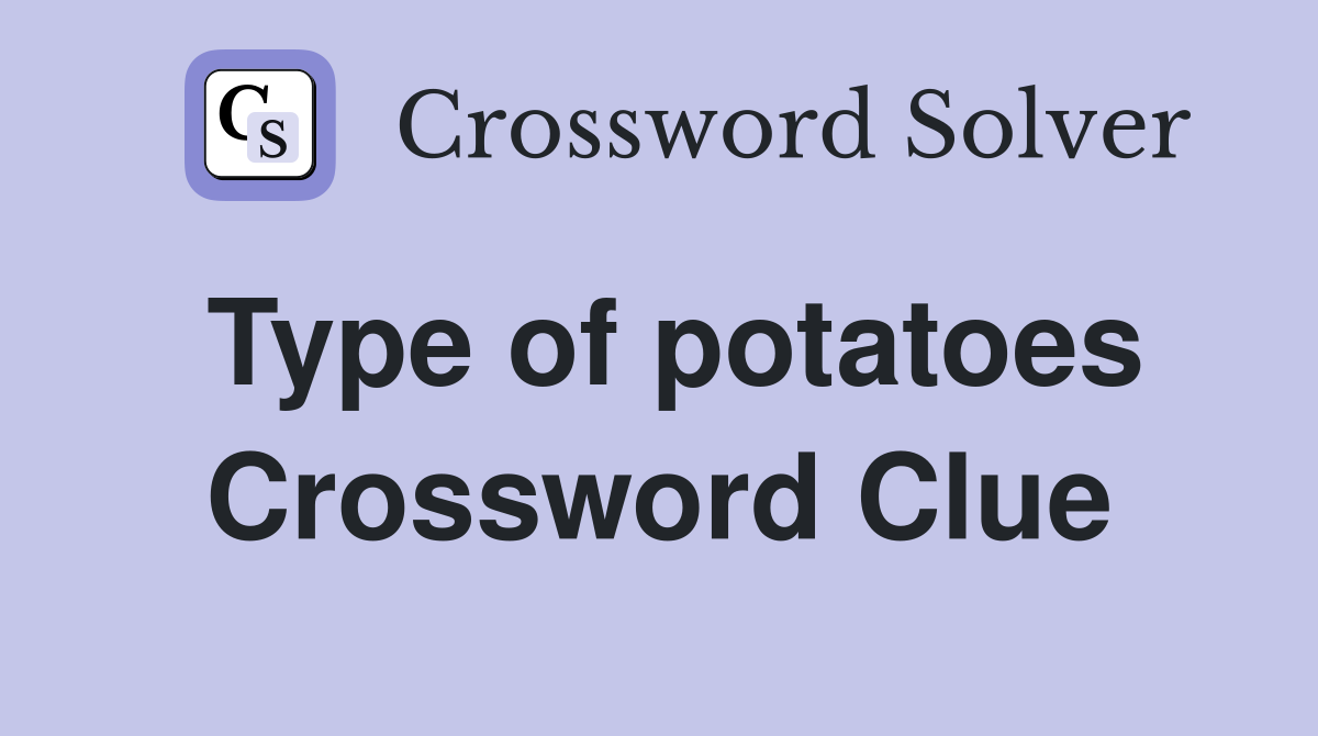 Type of potatoes Crossword Clue