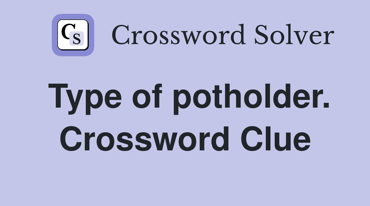 Type of potholder. Crossword Clue
