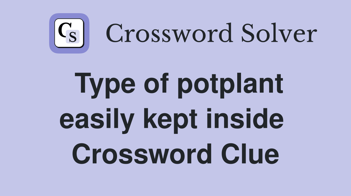 Type of potplant easily kept inside  Crossword Clue