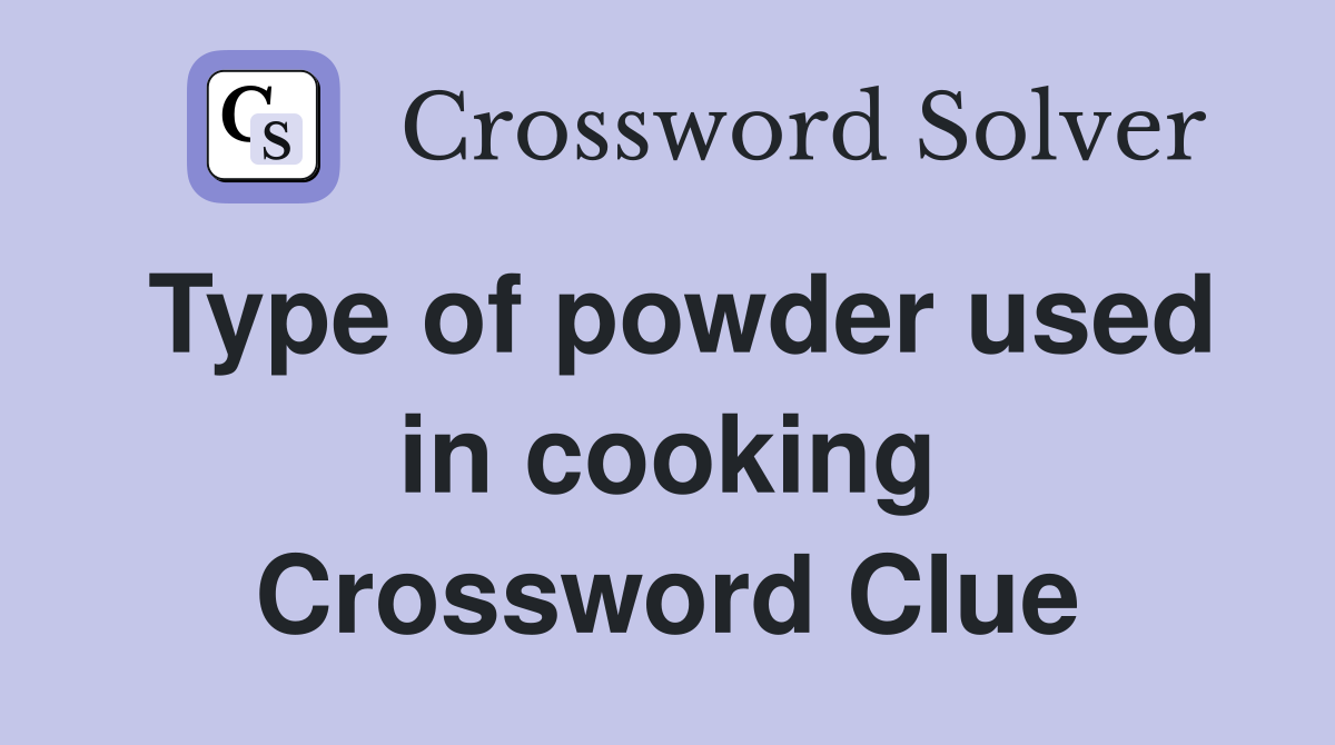 Type of powder used in cooking Crossword Clue