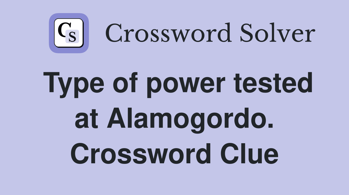 Type of power tested at Alamogordo. Crossword Clue