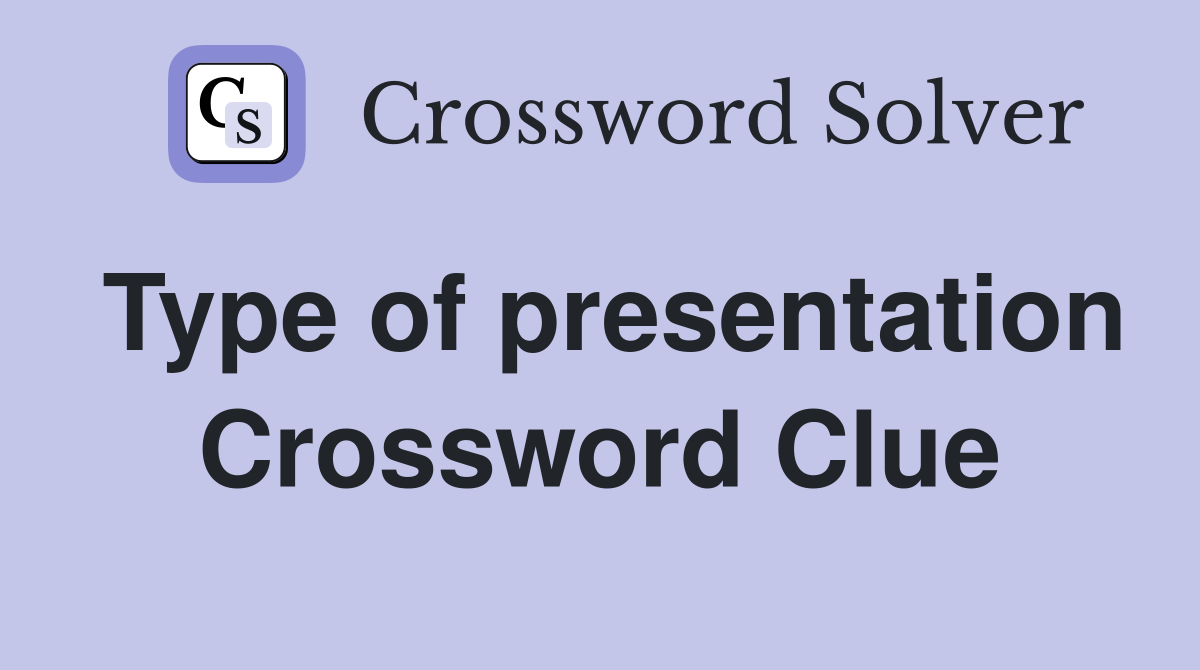 Type of presentation Crossword Clue