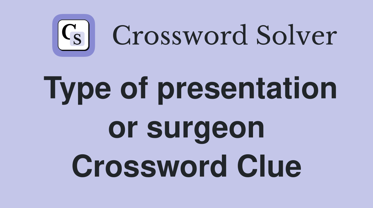 Type of presentation or surgeon Crossword Clue