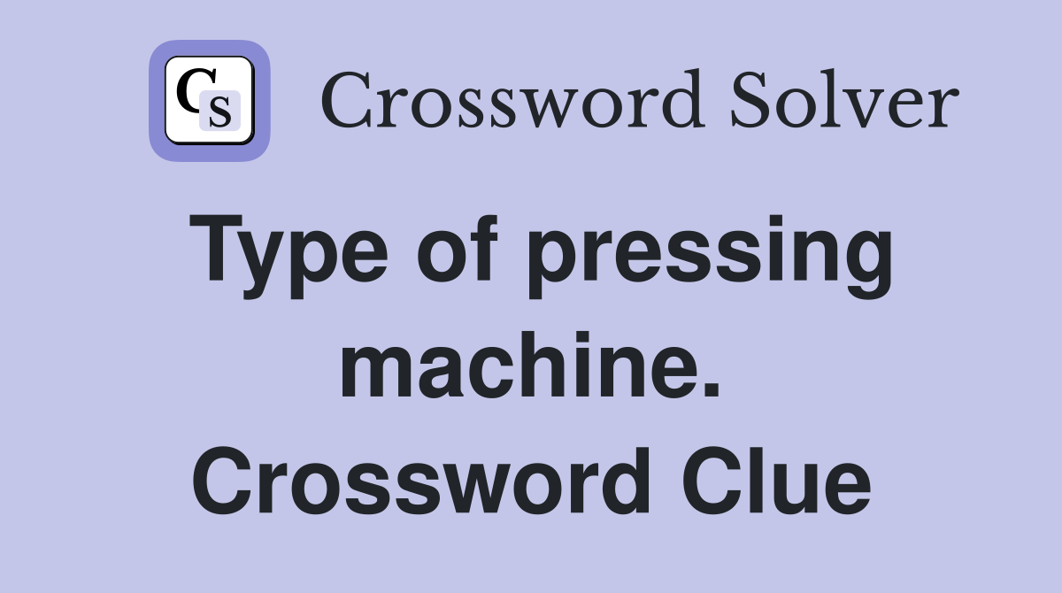 Type of pressing machine. Crossword Clue