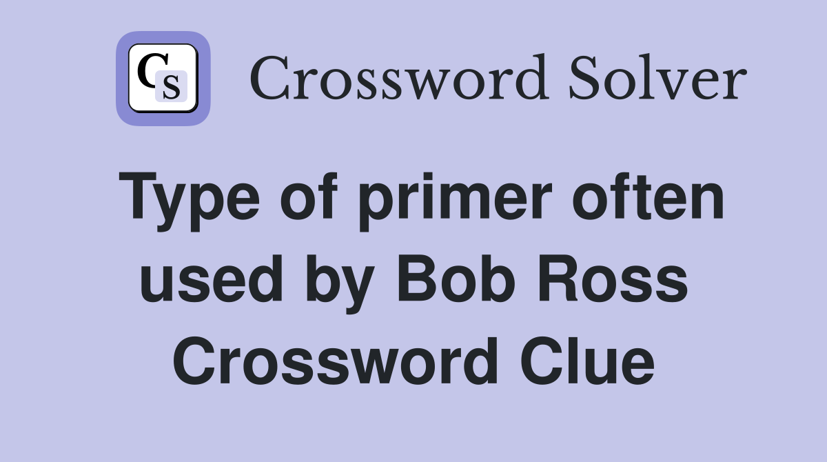 Type of primer often used by Bob Ross Crossword Clue