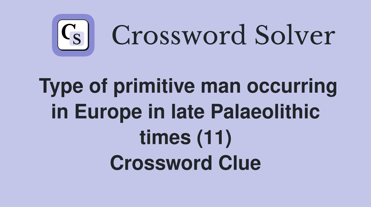 Type of primitive man occurring in Europe in late Palaeolithic times (11) Crossword Clue