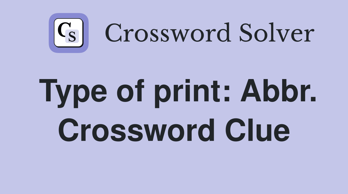 Type of print: Abbr. Crossword Clue