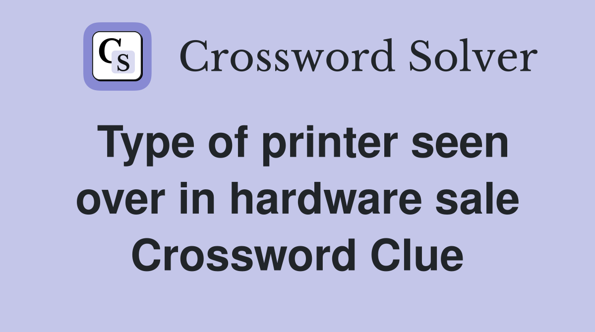 Type of printer seen over in hardware sale Crossword Clue