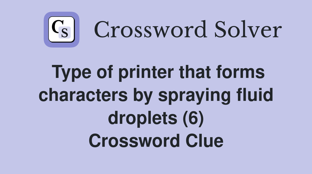 Type of printer that forms characters by spraying fluid droplets (6) Crossword Clue