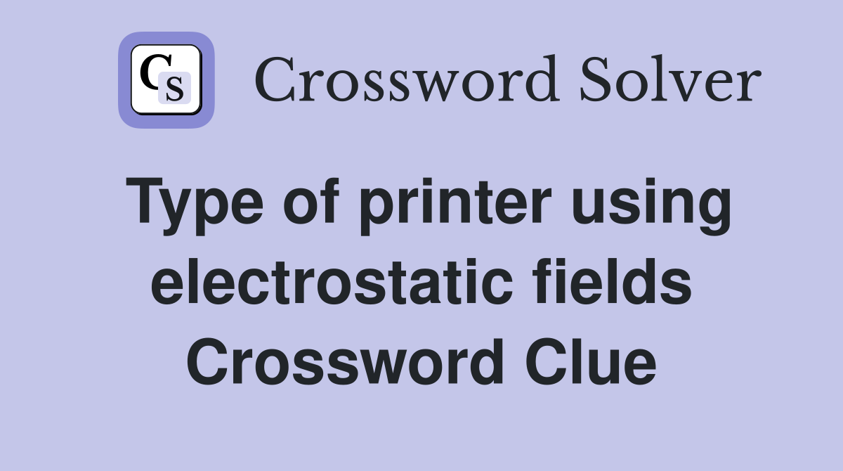 Type of printer using electrostatic fields Crossword Clue