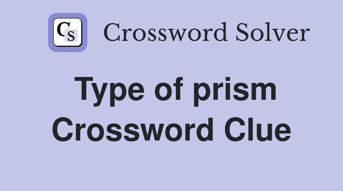 Type of prism Crossword Clue