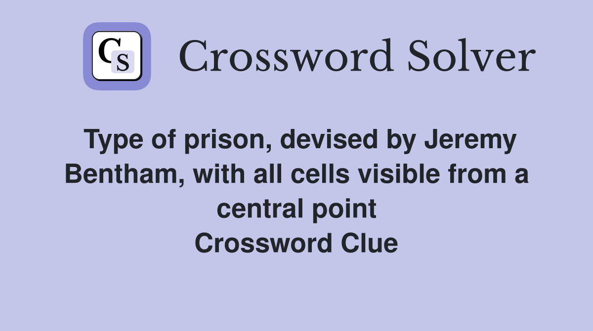 Type of prison, devised by Jeremy Bentham, with all cells visible from a central point Crossword Clue