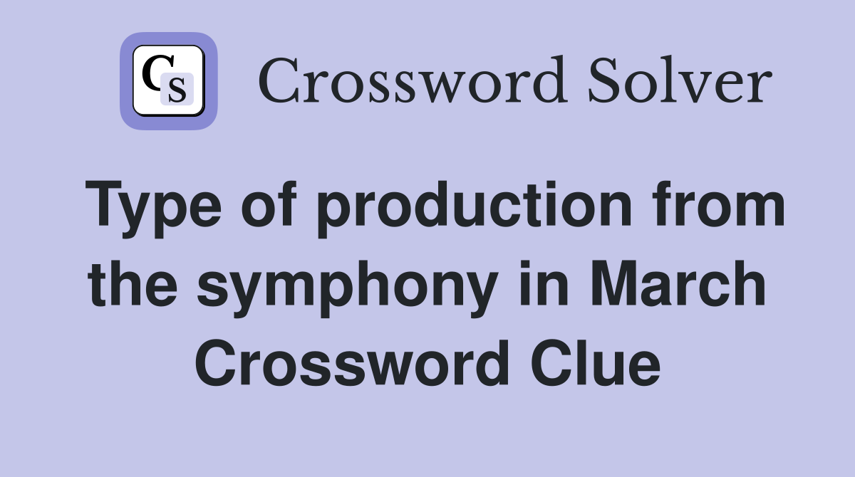 Type of production from the symphony in March Crossword Clue