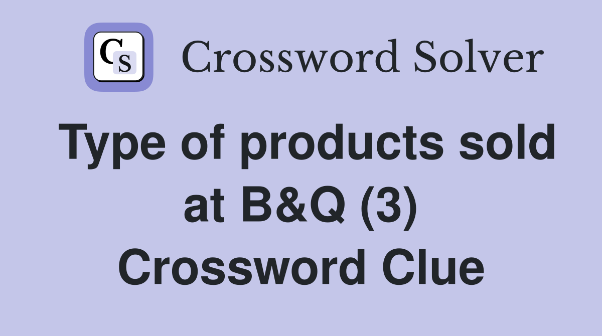 Type of products sold at B&Q (3) Crossword Clue