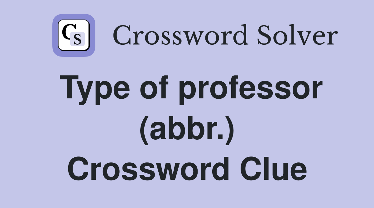 Type of professor (abbr.) Crossword Clue